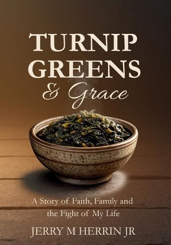Turnip Greens & Grace: A Story of Faith, Family and The Fight of My Life