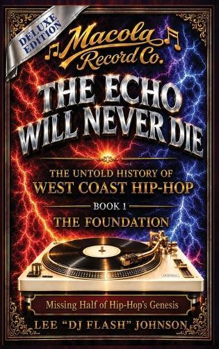 The Echo Will Never Die: The Untold History of West Coast Hip-Hop and the Rise of Macola Records