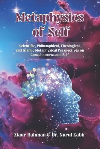 Metaphysics of Self: An Islamic Perspective on Consciousness and a Metaphysical Understanding of the Self
