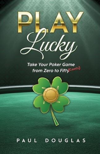 Play Lucky: Take Your Poker Game from Zero to Fifty (Cents)