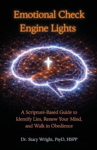 Emotional Check Engine Lights: A Scripture-Based Guide to Identify Lies, Renew Your Mind, and Walk in Obedience