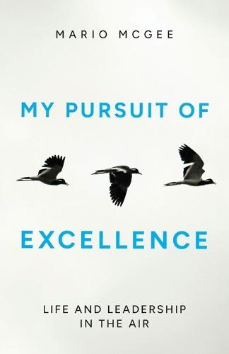 My Pursuit of Excellence: Life and Leadership in the Air