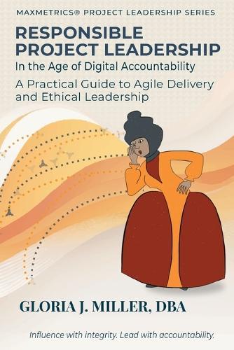 Responsible Project Leadership in the Age of Digital Accountability: A Practical Guide to Agile Delivery and Ethical Leadership
