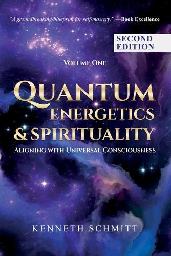 Quantum Energetics and Spirituality Volume 1 Second Edition: Aligning with Universal Consciousness