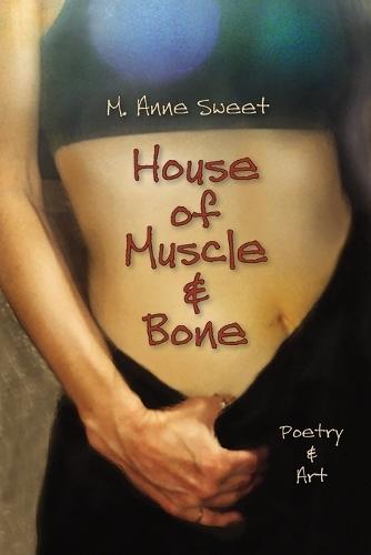 House of Muscle & Bone: Poetry & Art