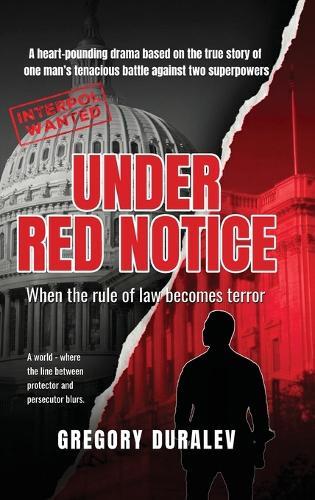 Under Red Notice: A heart-pounding drama based on a true story of one man's tenacious battle for his right against two superpowers
