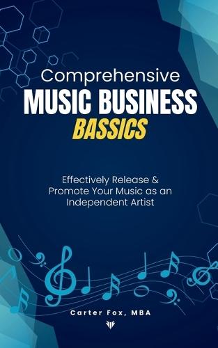 Comprehensive Music Business Bassics: Effectively Release & Promote Your Music as an Independent Artist