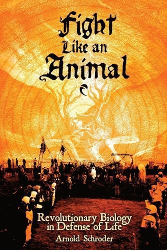 Fight Like An Animal: Revolutionary Biology in Defense of Life