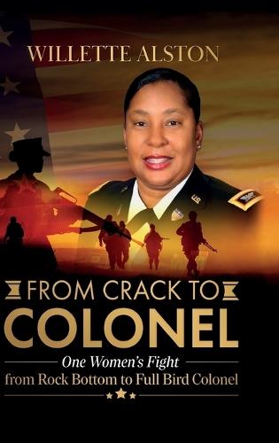 From Crack to Colonel: One Woman's Fight from Rock Bottom to Full Bird Colonel