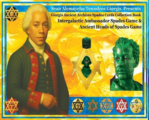 Giorgis Ancient Archives Spades Cards Collection Book Intergalactic Ambassador Spades Game And Ancient Heads Of Spades Game Royal (I_A_Royal Citrine Edition): Sean Alemayehu Tewodros Giorgis Presents