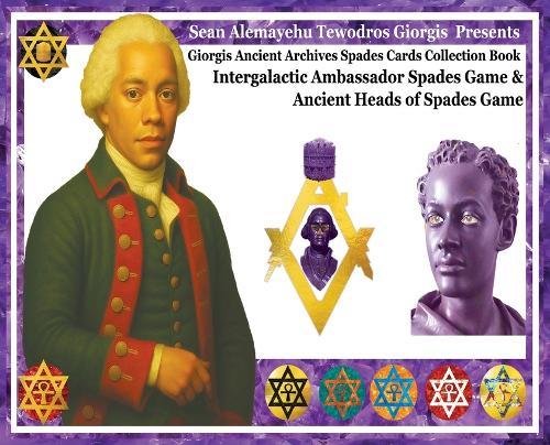 Giorgis Ancient Archives Spades Cards Collection Book Intergalactic Ambassador Spades Game And Ancient Heads Of Spades Game (IA Royal Amethyst Edition): Sean Alemayehu Tewodros Giorgis Presents