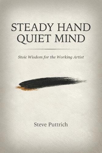Steady Hand, Quiet Mind: Stoic Wisdom for the Working Artist