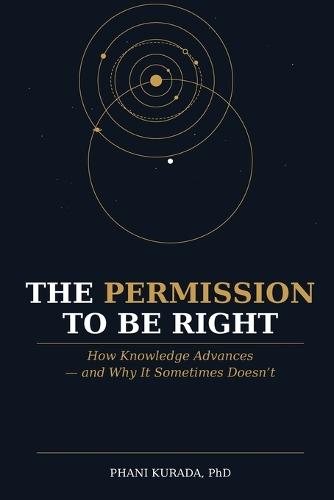 The Permission to Be Right: How Knowledge Advances - and Why It Sometimes Doesn't