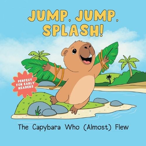 Jump, Jump, Splash!: The Capybara Who Almost Flew