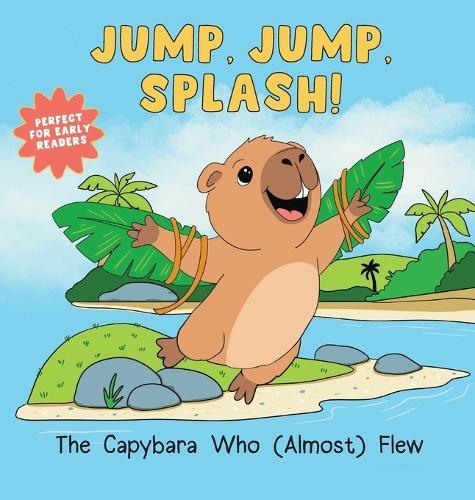 Jump, Jump, Splash!: The Capybara Who Almost Flew