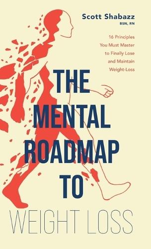 The Mental Roadmap to Weight Loss: 16 Principles You Must Master to Finally Lose and Maintain Weight Loss
