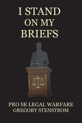 I Stand on My Briefs: Pro Se Legal Warfare