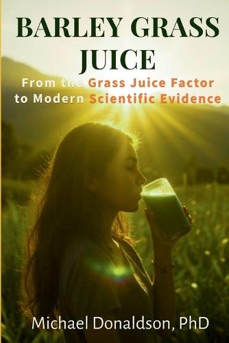 Barley Grass Juice: From The Grass Juice Factor To Modern Scientific Evidence