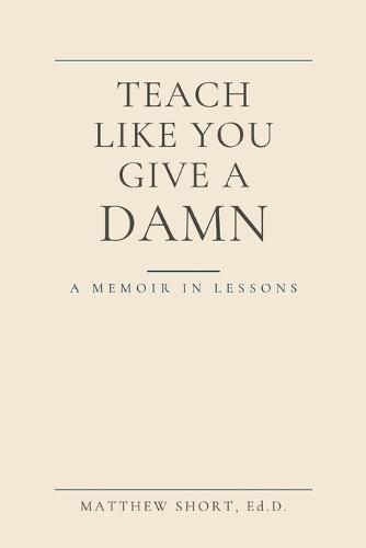 Teach Like You Give A Damn: A Memoir in Lessons Twenty students. Five truths. The quiet work that changes everything.