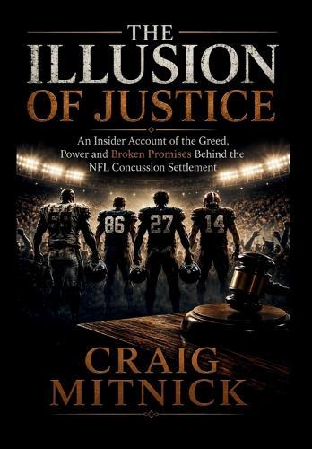 The Illusion of Justice: An Insider Account of the Greed, Power, and Broken Promises of the NFL Concussion Settlement