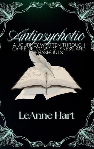 Antipsychotic: A Journey Written Through Caffeine, Consciousness, And Crashouts