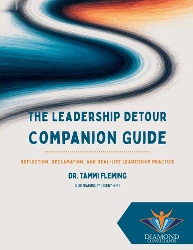The Leadership Detour Companion Guide: Reflection, Reclamation, and Real-Life Leadership Practice