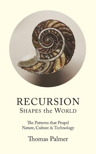 Recursion Shapes the World: The Patterns that Propel Nature, Culture & Technology