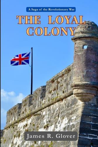 The Loyal Colony: A Revolutionary War Saga