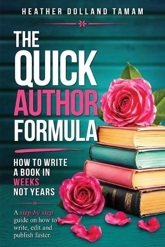 The Quick Author Formula: How To Write A Book In Weeks Not Years