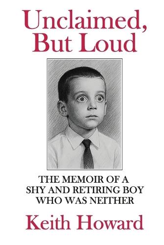 Unclaimed, But Loud: The Memoir of a Shy and Retiring Boy Who Was Neither