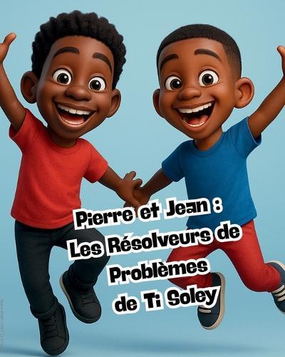 Pierre et Jean: Les Resolveurs de Problemes de Ti Soley: