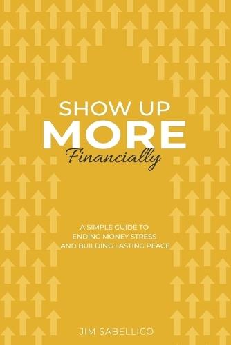 Show Up More Financially: A Simple Guide to Ending Money Stress and Building Lasting Peace