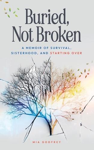 Buried, Not Broken: A Memoir of Survival, Sisterhood, and Starting Over
