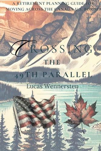 Crossing the 49th Parallel: A Retirement Planning Guide for Moving Across the Canada-U.S. Border