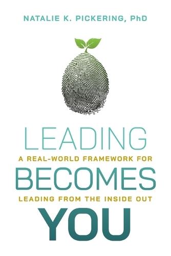 Leading Becomes You: A Real-World Framework for Leading from the Inside Out
