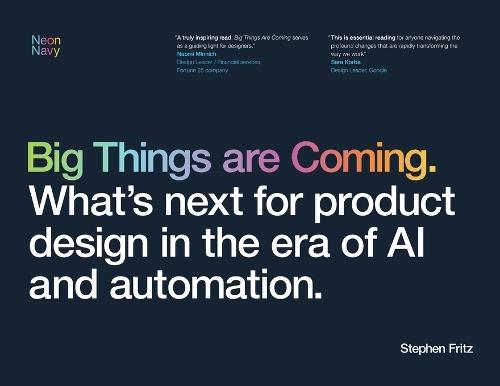 Big Things are Coming. What's next for product design in the era of AI and automation.
