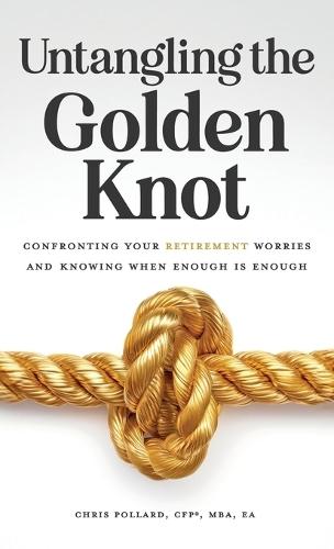 Untangling the Golden Knot: Confronting Your Retirement Worries and Knowing When Enough is Enough