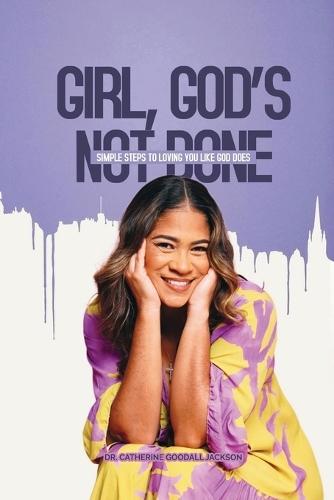 Girl, God's Not Done: Simple Steps to Loving You Like God Does