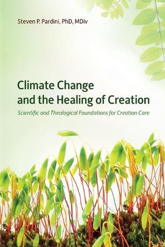 Climate Change and the Healing of Creation: Scientific and Theological Foundations for Creation Care