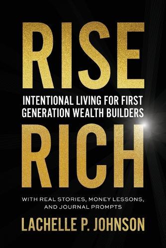 Rise Rich: Intentional Living for First Generation Wealth Builders