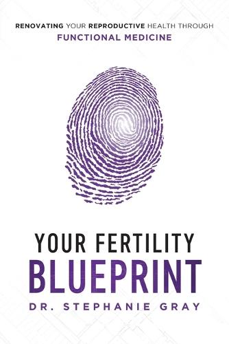Your Fertility Blueprint: Renovating Your Reproductive Health Through Functional Medicine
