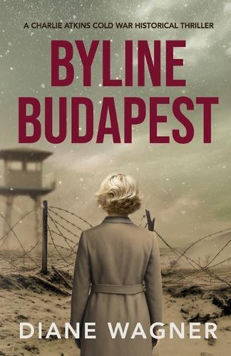 Byline Budapest: A Cold War Historical Thriller
