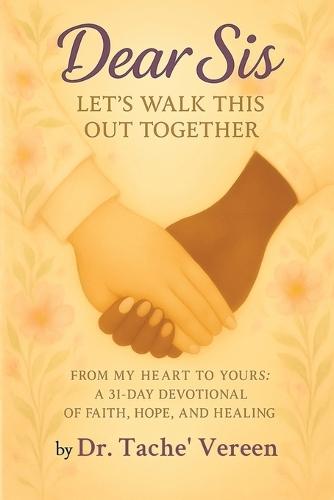 Dear Sis Let's Walk This Out Together: From My Heart To Yours a 31 Day Devotional of Faith, Hope, and Healing: From m