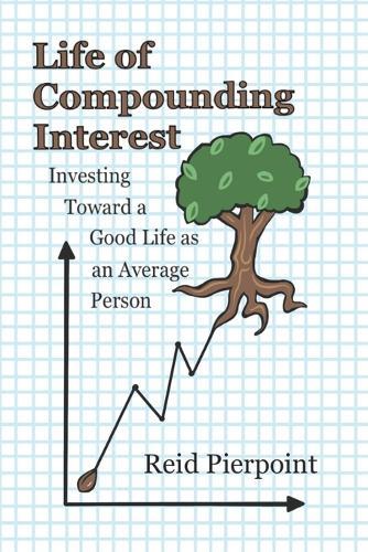 Life of Compounding Interest: Investing Toward a Good Life as an Average Person