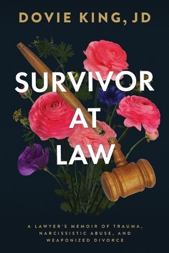 Survivor At Law: A Lawyer's Memoir of Trauma, Narcissistic Abuse, and Weaponized Divorce