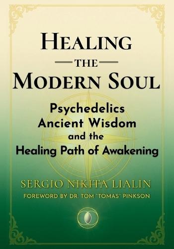 Healing the Modern Soul: Psychedelics, Ancient Wisdom, and the Healing Path of Awakening