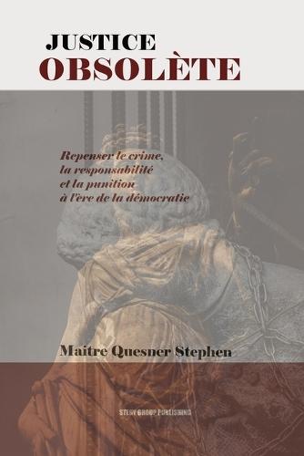 Justice Obsolète: Repenser le crime, la responsabilité et la punition à l'ère de la démocratie