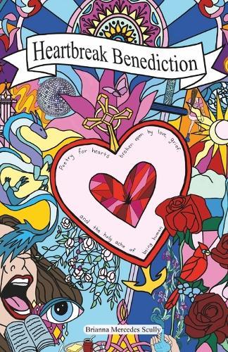 Heartbreak Benediction: Poetry for hearts broken open by love, grief, and the holy ache of being human.