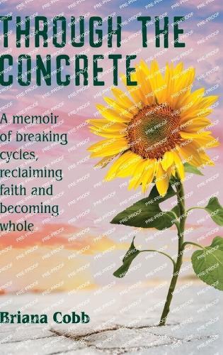 Through the Concrete: A Memoir of Breaking Cycles, Reclaiming Faith, and Becoming Whole