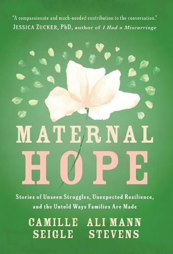 Maternal Hope: Stories of Unseen Struggles, Unexpected Resilience, and the Untold Ways Families Are Made